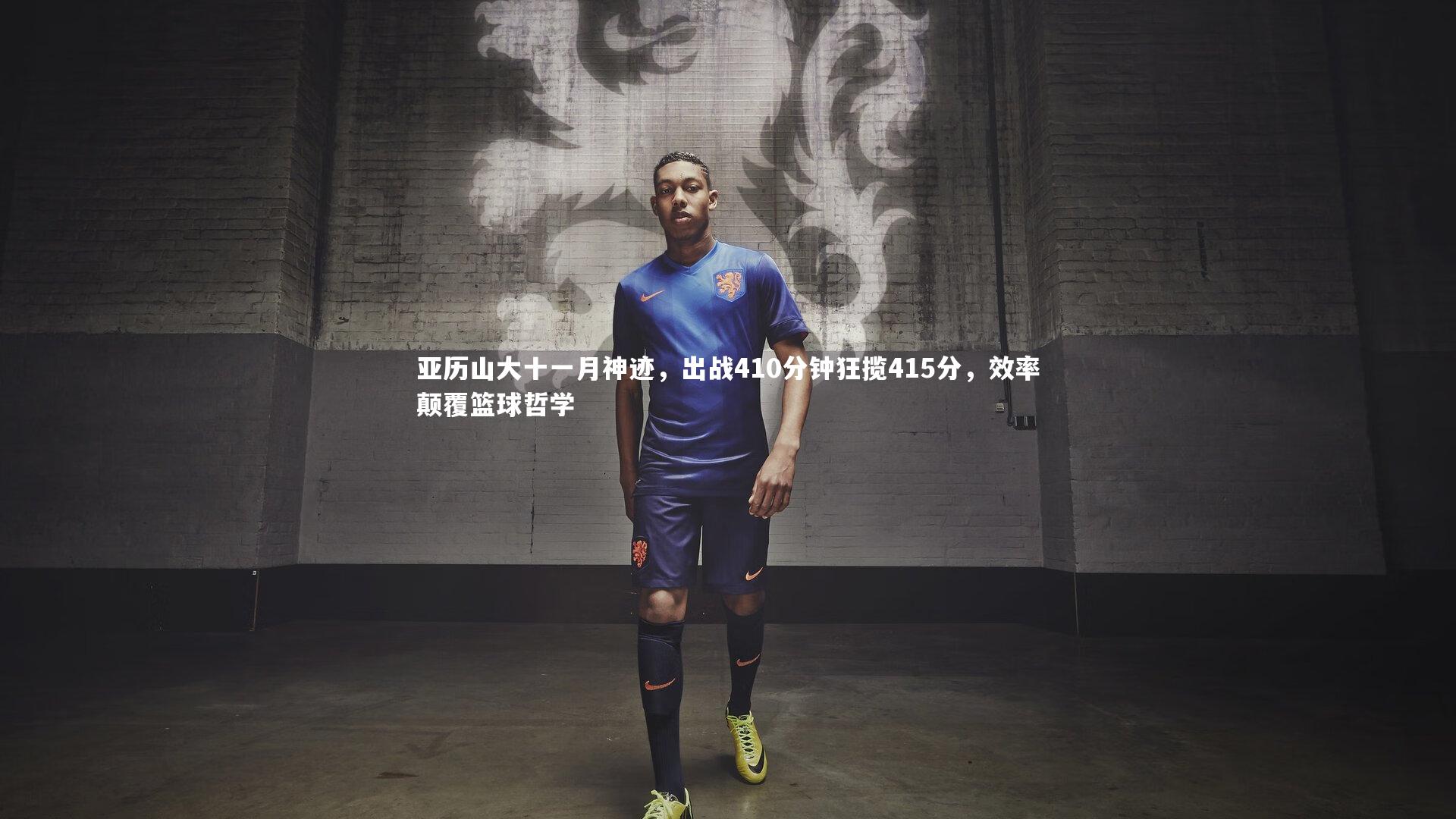 九游会j9-亚历山大十一月神迹，出战410分钟狂揽415分，效率颠覆篮球哲学