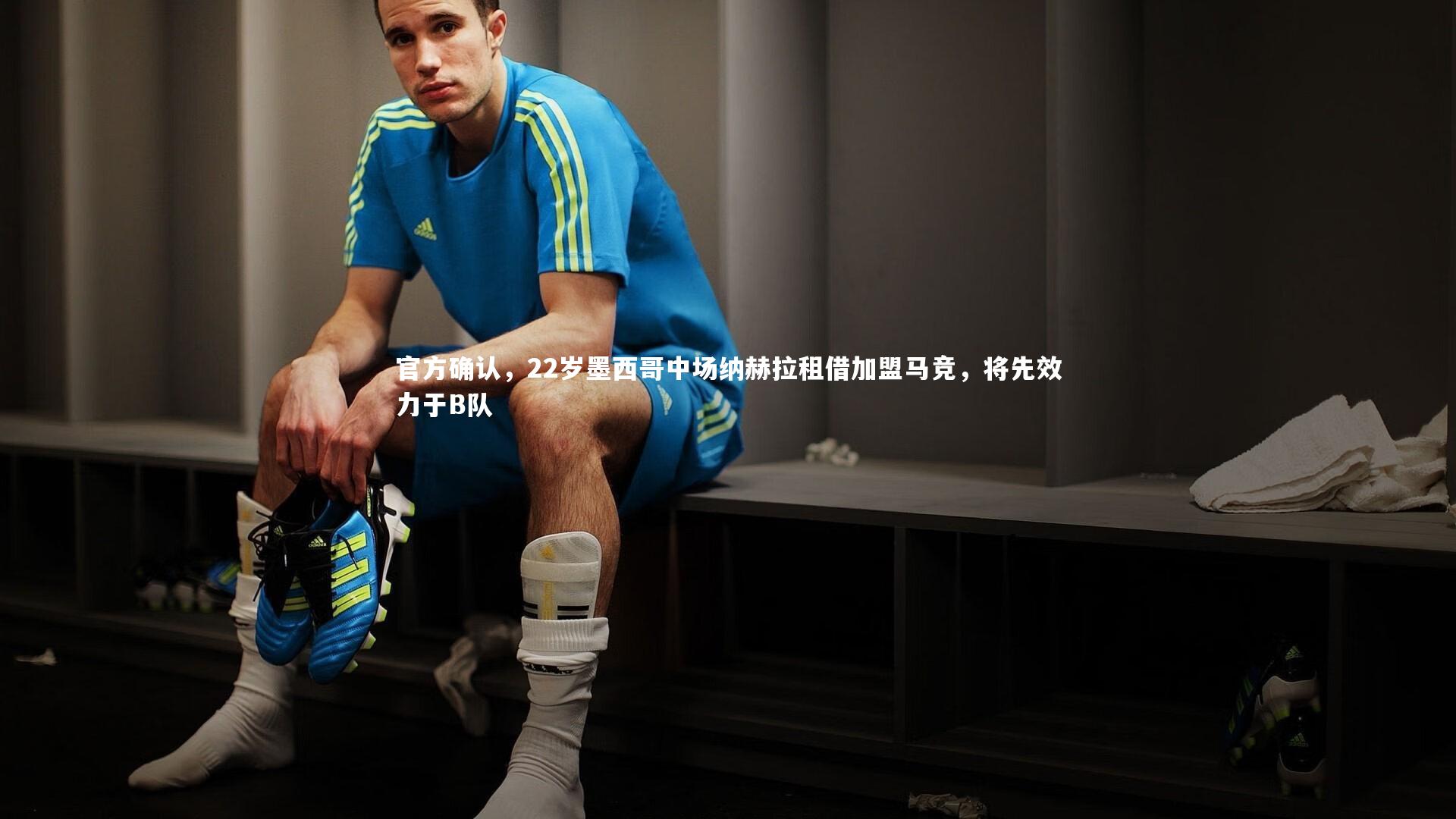 【j9九游会官网登录】官方确认，22岁墨西哥中场纳赫拉租借加盟马竞，将先效力于B队