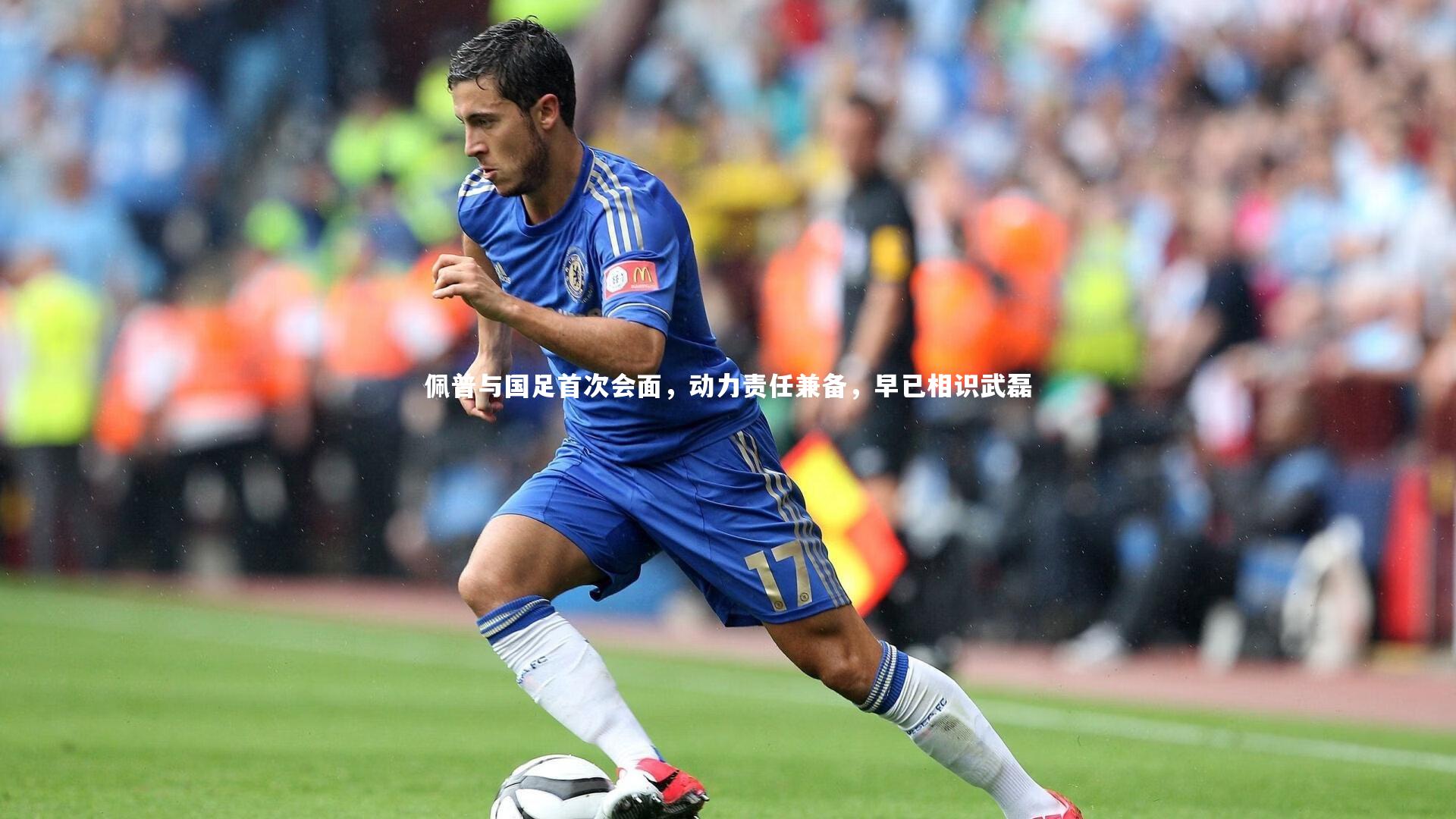 j9九游会官网_佩普与国足首次会面，动力责任兼备，早已相识武磊